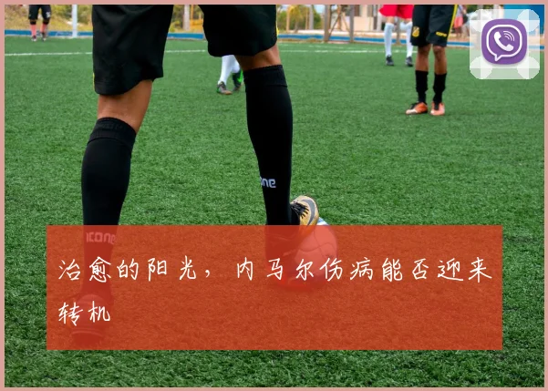 治愈的阳光，内马尔伤病能否迎来转机