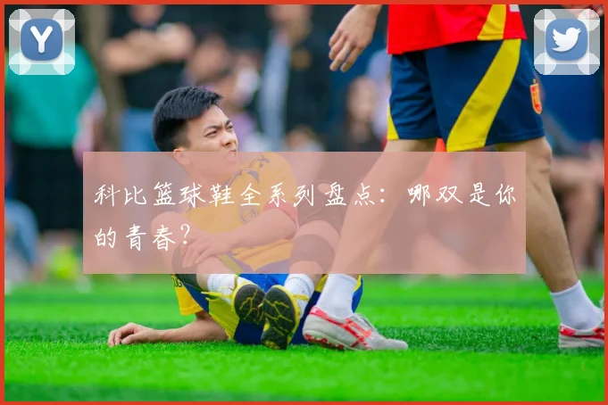科比篮球鞋全系列盘点：哪双是你的青春？
