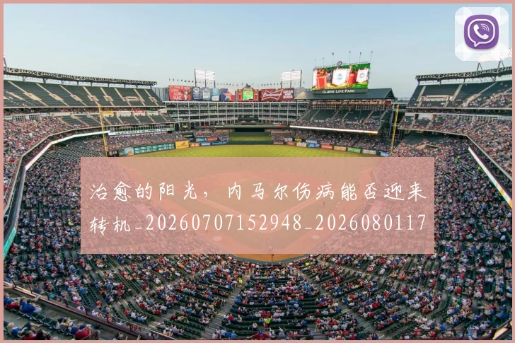 治愈的阳光，内马尔伤病能否迎来转机_20260707152948_20260801171120