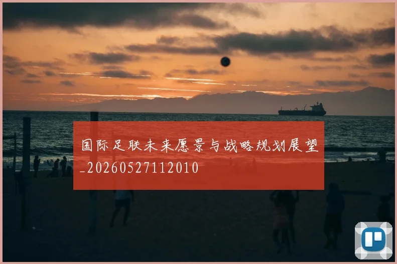 国际足联未来愿景与战略规划展望_20260527112010