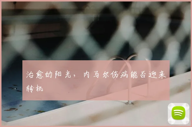 治愈的阳光，内马尔伤病能否迎来转机